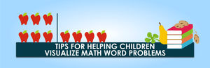 Tips for Helping Children Visualize Math Word Problems