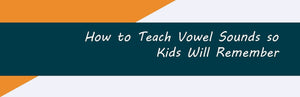 How to Teach Vowel Sounds so Kids will Remember Infographic