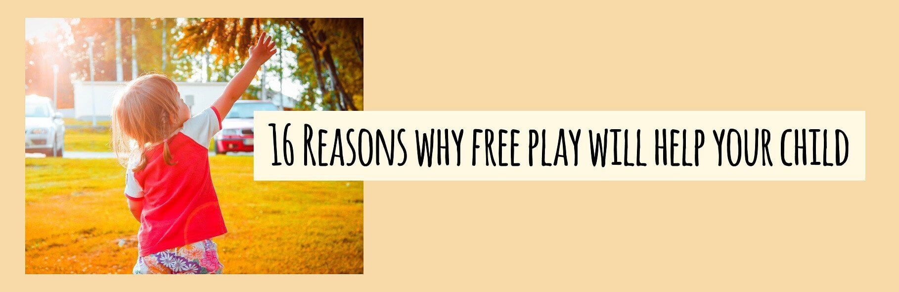 16 Reasons Why Free Play Will Help Your Child